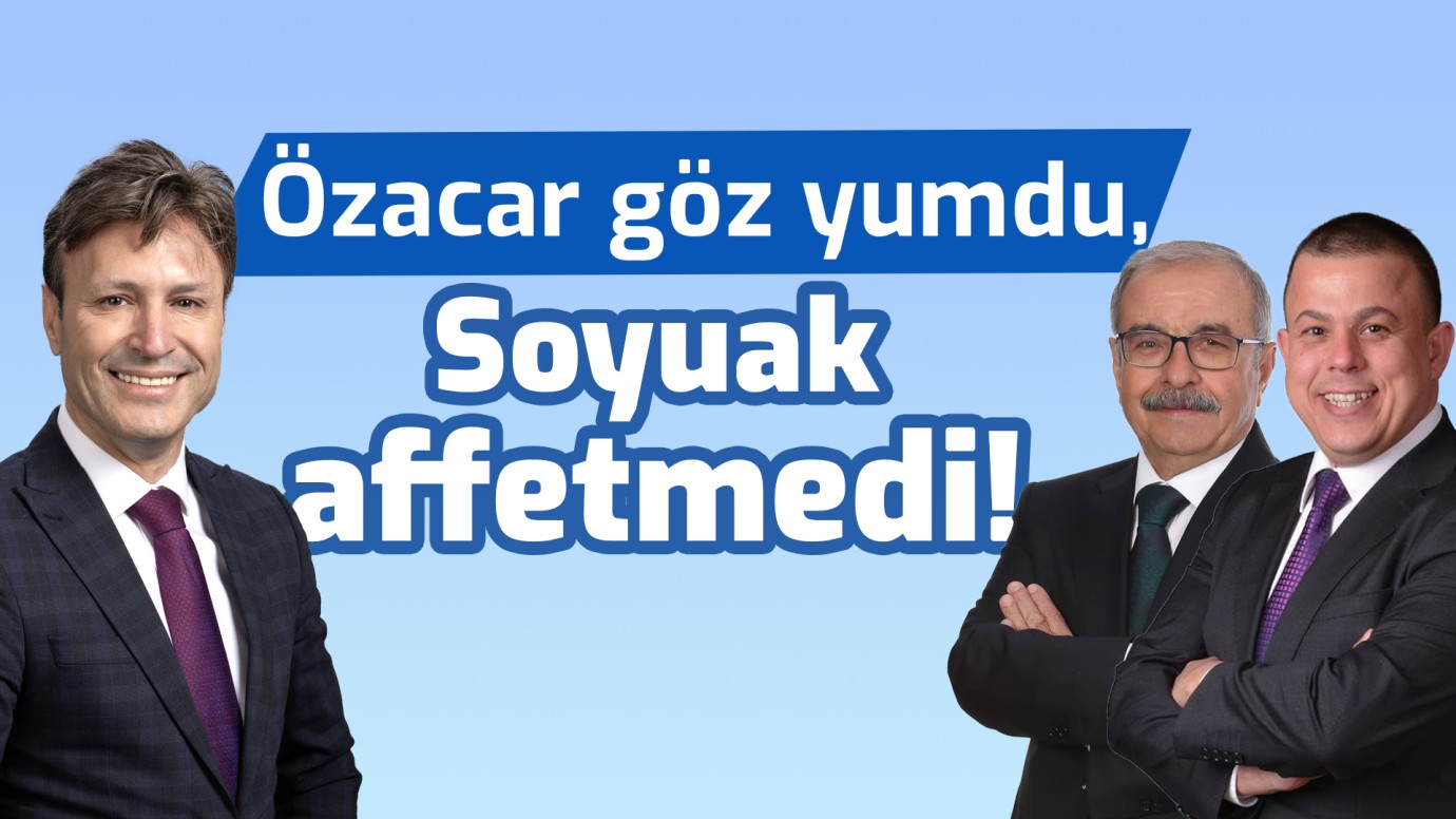 Özacar göz yumdu, Soyuak affetmedi!